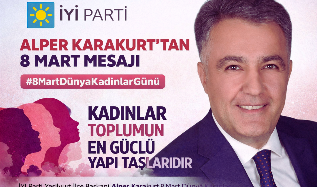İYİ Parti Yeşilyurt İlçe Başkanı Alper Karakurt, 8 Mart Dünya
