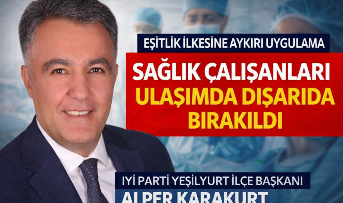 İYİ Parti Yeşilyurt İlçe Başkanı Alper Karakurt, sağlık çalışanlarının toplu